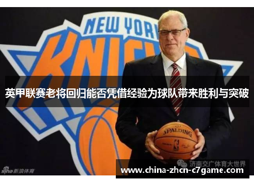 英甲联赛老将回归能否凭借经验为球队带来胜利与突破 英甲联赛老将回归能否凭借经验为球队带来胜利与突破