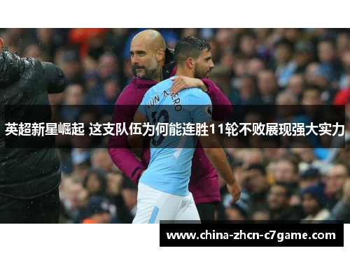 英超新星崛起 这支队伍为何能连胜11轮不败展现强大实力 英超新星崛起 这支队伍为何能连胜11轮不败展现强大实力