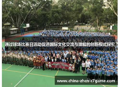 通过球场比赛日活动促进国际文化交流与理解的创新模式探索 通过球场比赛日活动促进国际文化交流与理解的创新模式探索