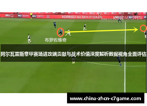 阿尔瓦雷斯意甲赛场进攻端贡献与战术价值深度解析数据视角全面评估 阿尔瓦雷斯意甲赛场进攻端贡献与战术价值深度解析数据视角全面评估