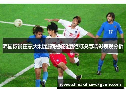 韩国球员在意大利足球联赛的激烈对决与精彩表现分析