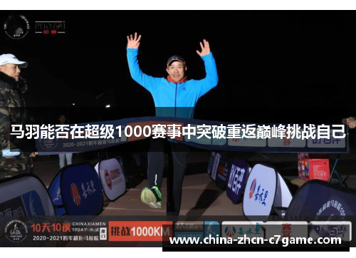 马羽能否在超级1000赛事中突破重返巅峰挑战自己 马羽能否在超级1000赛事中突破重返巅峰挑战自己