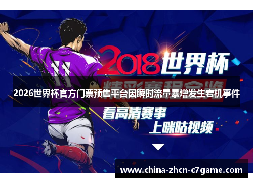 2026世界杯官方门票预售平台因瞬时流量暴增发生宕机事件