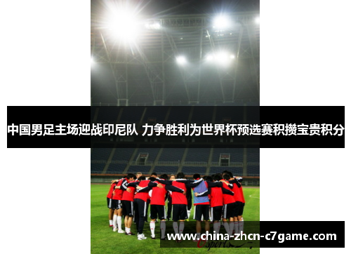 中国男足主场迎战印尼队 力争胜利为世界杯预选赛积攒宝贵积分