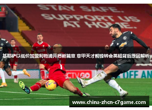 基耶萨以低价加盟利物浦开启新篇章 意甲天才前锋转会英超背后原因解析 基耶萨以低价加盟利物浦开启新篇章 意甲天才前锋转会英超背后原因解析