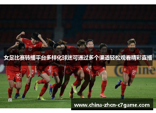 女足比赛转播平台多样化球迷可通过多个渠道轻松观看精彩直播