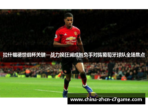 拉什福德世俱杯关键一战力挽狂澜成胜负手对阵葡萄牙球队全场焦点